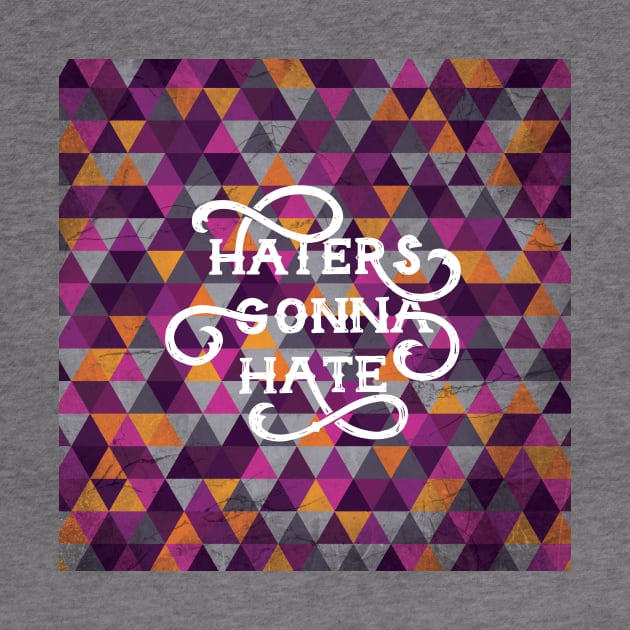 Haters Gonna Hate Cool Geometric Lettering by polliadesign